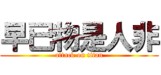 早已物是人非 (attack on titan)