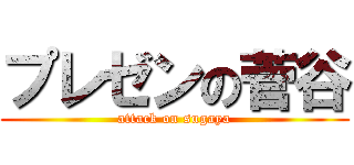 プレゼンの菅谷 (attack on sugaya)