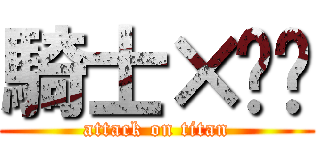 騎士×兽兽 (attack on titan)