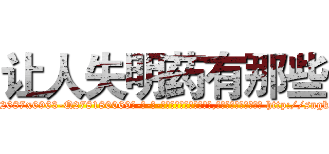 让人失明药有那些 (让人失明药有那些【电-186x2687x6963-Q278180069元-吉-药-业】我们做的是长期生意,靠的是老客户长期支持 http://sngk.net/uVbBXJ
)