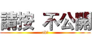 請按  不公開 (ok？)