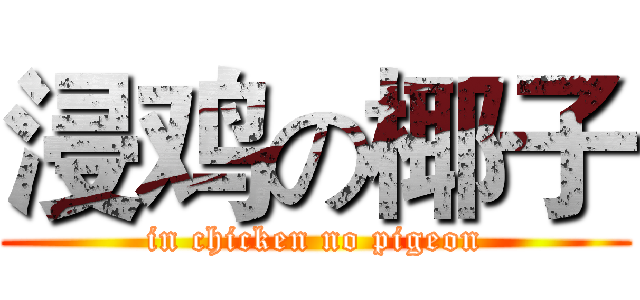 浸鸡の椰子 (in chicken no pigeon)