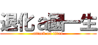 退化ａ國一生 (attack on titan)