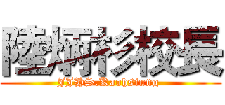 陸炳杉校長 (JJHS.Kaohsiung )