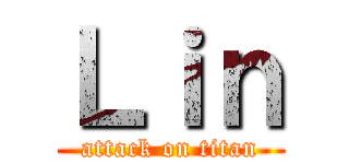 Ｌｉｎ (attack on titan)