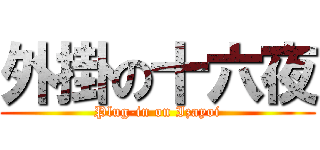 外掛の十六夜 (Plug-in on Izayoi)