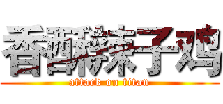 香酥辣子鸡 (attack on titan)