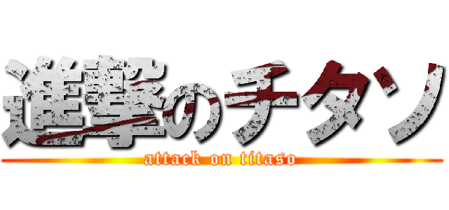 進撃のチタソ (attack on titaso)