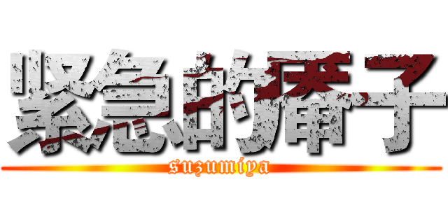 紧急的厣子 (suzumiya)