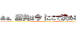 あぁ、勝負は今！ここで決める…！ (attack on titan)