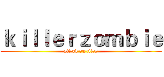 ｋｉｌｌｅｒｚｏｍｂｉｅ (attack on titan)