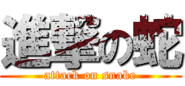 進撃の蛇 (attack on snake)