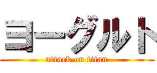 ヨーグルト (attack on titan)