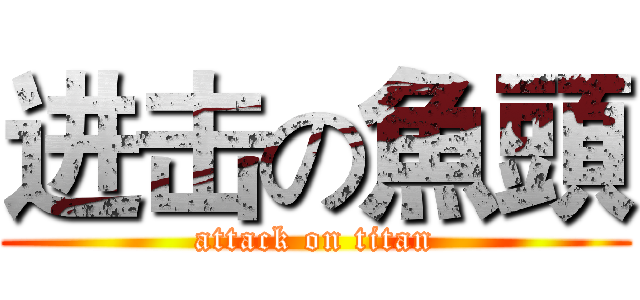 进击の魚頭 (attack on titan)