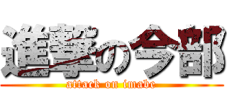 進撃の今部 (attack on imabe)