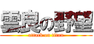 雲良の野望 (attack on titan)