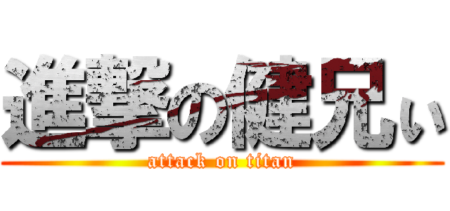 進撃の健兄ぃ (attack on titan)