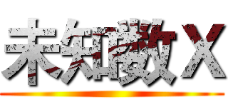 未知数Ｘ ()