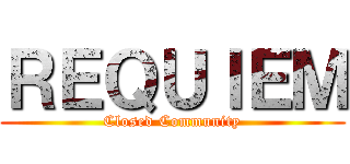 ＲＥＱＵＩＥＭ (Closed Community)