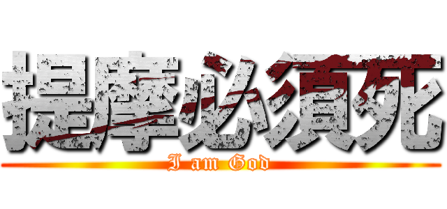 提摩必須死 (I am God)