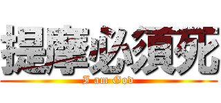 提摩必須死 (I am God)