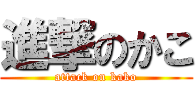 進撃のかこ (attack on kako)