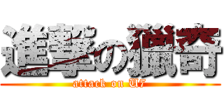 進撃の獵奇 (attack on U7)