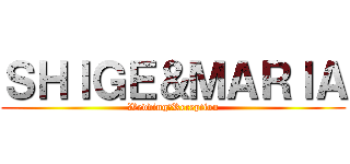 ＳＨＩＧＥ＆ＭＡＲＩＡ (Wedding　Reception)