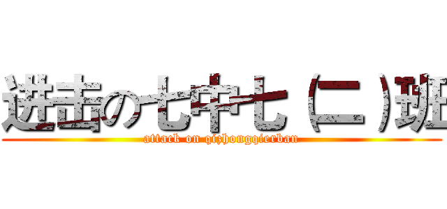 进击の七中七（二）班 (attack on qizhongqierban)