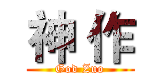 神 作 (God Zuo)