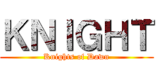 ＫＮＩＧＨＴ (Knights of Dawn)