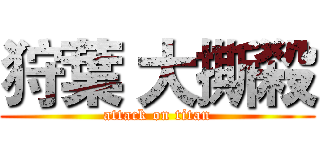狩葉 大撕殺 (attack on titan)