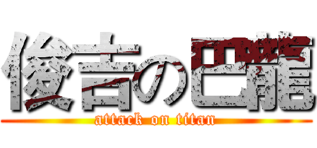 俊吉の巴龍 (attack on titan)