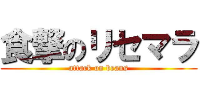 食撃のリセマラ (attack on beans)