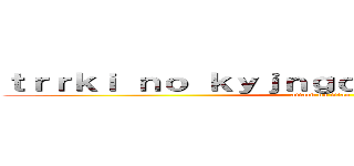 ｔｒｒｋｉ ｎｏ ｋｙｊｎｇｄｆｇｄｆｇｄｆｇｄｆｇ (attack on titan)
