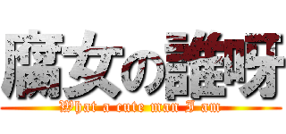 腐女の誰呀 (What a cute man I am)