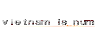 ｖｉｅｔｎａｍ ｉｓ ｎｕｍｂｅｒ ｏｎｅ (attack on titan)