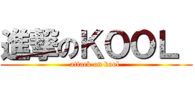 進撃のＫＯＯＬ  (attack on kool )