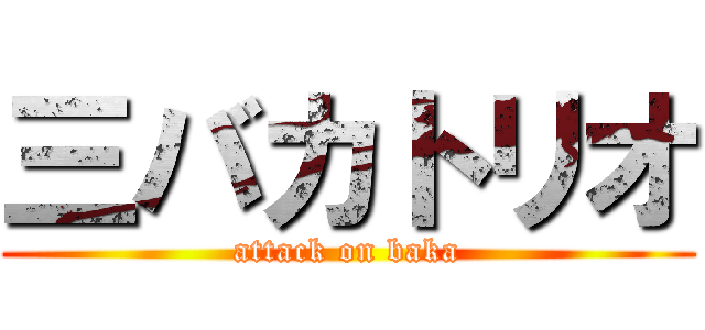 三バカトリオ (attack on baka)