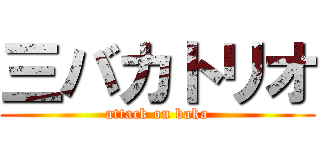 三バカトリオ (attack on baka)