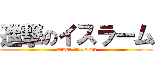 進撃のイスラーム (attack on Islam)