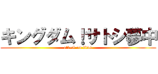 キングダム！サトシ夢中 (attack on titan)