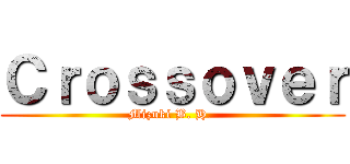 Ｃｒｏｓｓｏｖｅｒ (Mizuki B. H. )