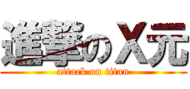 進撃のＸ元 (attack on titan)