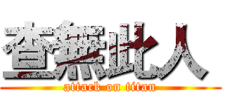 查無此人｀ (attack on titan)