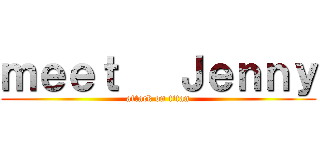 ｍｅｅｔ   Ｊｅｎｎｙ (attack on titan)