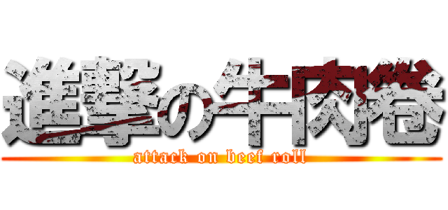進撃の牛肉卷 (attack on beef roll)