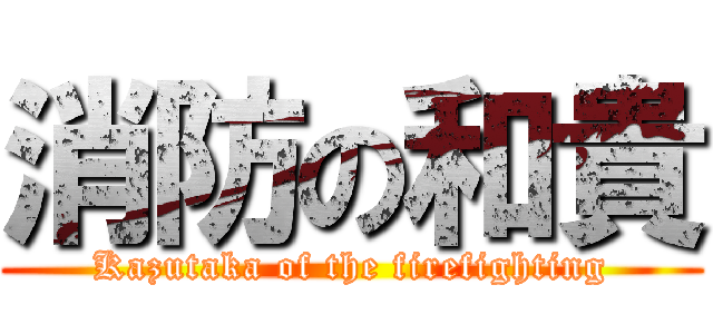 消防の和貴 (Kazutaka of the firefighting)
