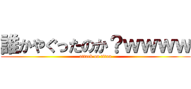 誰かやぐったのか？ｗｗｗｗ (attack on titan)
