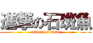 進撃の石斑魚 (attack on titan)